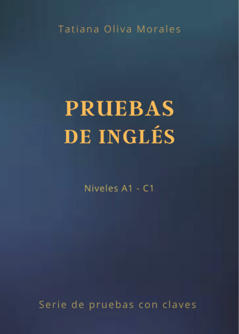 PRUEBAS DE INGLÉS. Niveles A1 - C1. Serie de pruebas con claves