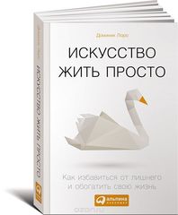 Искусство жить просто Как избавиться от лишнего и обогатить свою жизнь + (Покетбук)