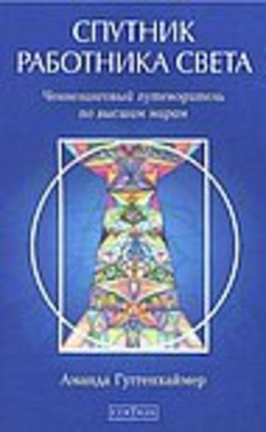 Спутник Работника Света. Ченнелинговый путеводитель по высшим мирам