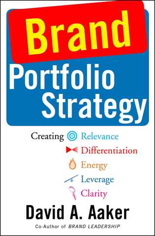 Brand Portfolio Strategy : Creating Relevance, Differentiation, Energy, Leverage, and Clarity