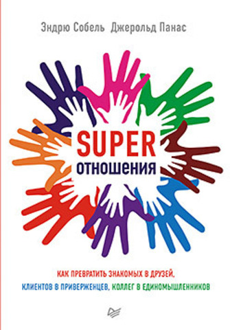 SUPER Отношения. Как превратить знакомых в друзей, клиентов в приверженцев, коллег в единомышленников