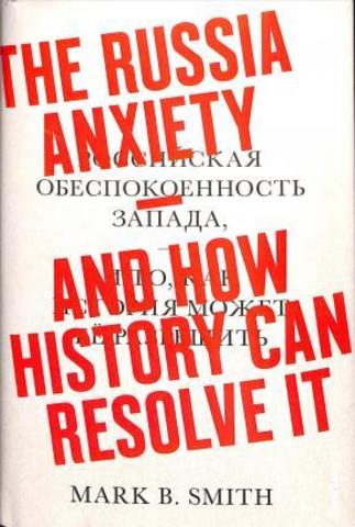 The Russia Anxiety : And How History Can Resolve It