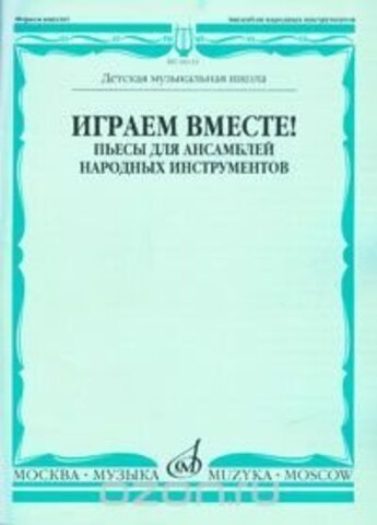 Музыка/Пособие//Играем вместе! Пьесы для ансамблей народных инструментов. ДМШ//Чендева Р., Семендяев В.