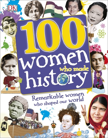 100 Women Who Made History : Remarkable Women Who Shaped Our World