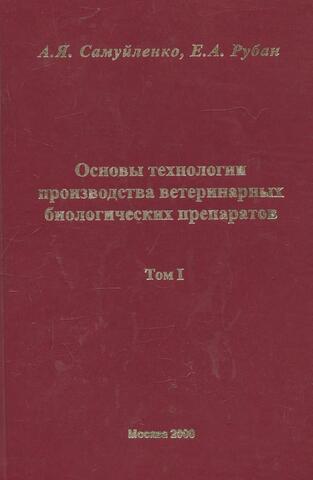 Основы технологии производства ветеринарных биологических препаратов. Том 1