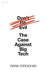 Don't Be Evil : The Case Against Big Tech