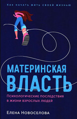 Материнская власть: Психологические последствия в жизни взрослых людей. Как начать жить своей жизнью