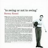KESSEL, BARNEY: To Swing Or Not To Swing (Компакт-диск)