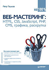 Веб-мастеринг на 100%: HTML, CSS, JavaScript, PHP, CMS, графика, раскрутка веб мастеринг на 100% html css javascript php cms графика раскрутка