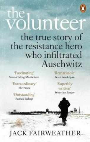 The Volunteer : The True Story of the Resistance Hero who Infiltrated Auschwitz - Costa Book of the Year 2019