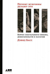 Почему мужчины делают это: Корни сексуального обмана, домогательств и насилия