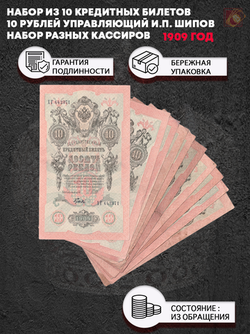 Набор из 10 кредитных билетов 10 рублей 1909 года. Управляющий И.П. Шипов. Набор разных кассиров.