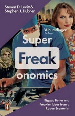 Superfreakonomics : Global Cooling, Patriotic Prostitutes and Why Suicide Bombers Should Buy Life Insurance