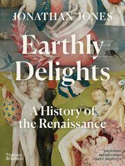 Earthly Delights: a New History of the Renaissance