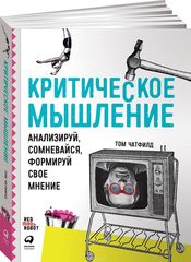 Критическое мышление. Анализируй, сомневайся, формируй свое мнение