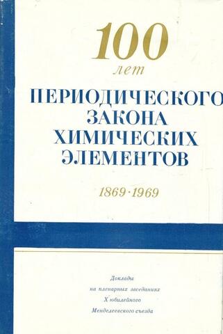 100 лет Периодического закона химических элементов 1869-1969. X Юбилейный Менделеевский съезд. Доклады на пленарных заседаниях