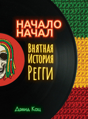 Начало Начал. Внятная История Регги / Дэвид Кац