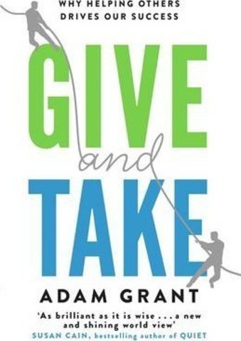 Give and Take : Why Helping Others Drives Our Success