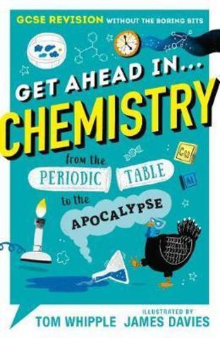 Get Ahead in ... CHEMISTRY : GCSE Revision without the boring bits, from the Periodic Table to the Apocalypse