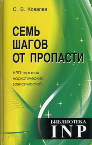 Семь шагов от пропасти. НЛП - терапия наркотических зависимости.   Ковалёв С.В.