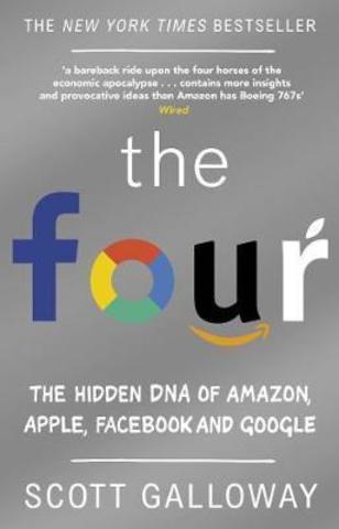 The Four : The Hidden DNA of Amazon, Apple, Facebook and Google