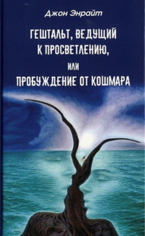 Гештальт, ведущий к просветлению, или Пробуждение от кошмара.   Энрайт Джон