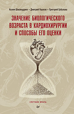 шихвердиев назим низамович хубулава геннадий григорьевич неотложные ситуации в кардиохирургии методическое пособия для ординаторов Значение биологического возраста в кардиохирургии и способы его оценки