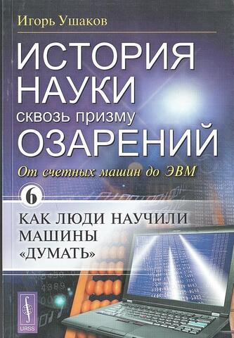 История науки сквозь призму озарений. Книга 6. От счетных машин до ЭВМ
