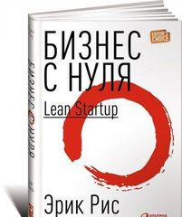 Бизнес с нуля: Метод Lean Startup для быстрого тестирования идей и выбора бизнесмодели