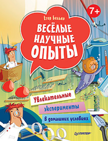 Весёлые научные опыты. Увлекательные эксперименты в домашних условиях. 7+