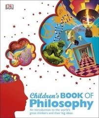 Children's Book of Philosophy : An Introduction to the World's Greatest Thinkers and their Big Ideas