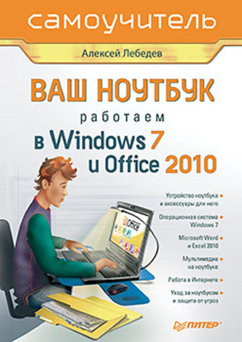 Ваш ноутбук. Работаем в Windows 7 и Office 2010. Самоучитель-