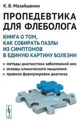 Пропедевтика для флеболога. Книга о том, как собирать пазлы из симптомов в единую картину болезни