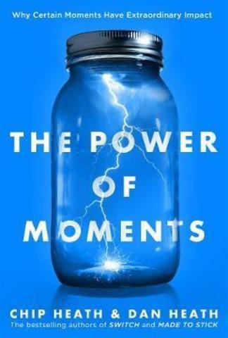 The Power of Moments : Why Certain Experiences Have Extraordinary Impact
