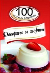 Десерты и торты. 100 вкусных рецептов