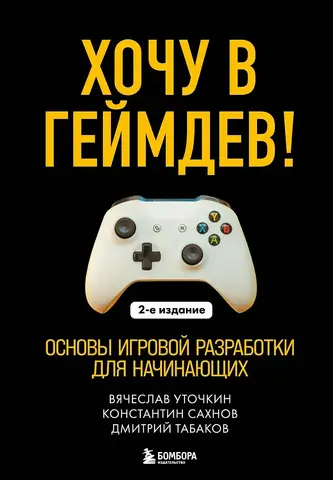 Хочу в геймдев! Основы игровой разработки для начинающих (2-е издание)