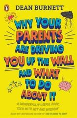 Why Your Parents Are Driving You Up the Wall and What To Do About It : THE BOOK EVERY TEENAGER NEEDS TO READ