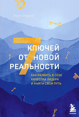 7 ключей от новой реальности. Как развить в себе качества лидера и найти свой путь