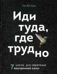 Иди туда, где трудно. 7 шагов для обретения внутренней силы