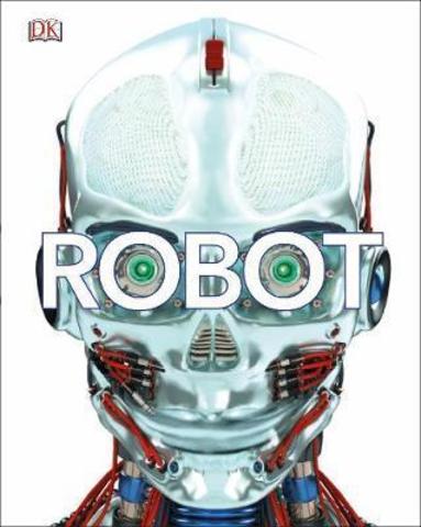 Robot : Meet the Machines of the Future