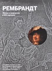 Рембрандт. Жизнь и творчество в 500 картинах