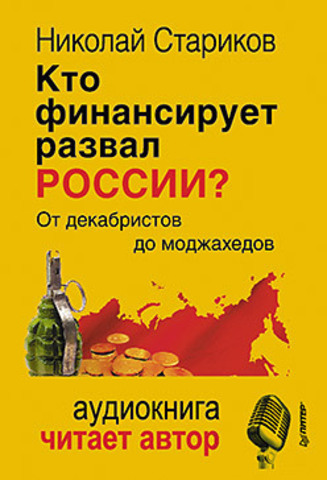 Кто финансирует развал России. От декабристов до моджахедов (+ аудиодиск, читает автор)