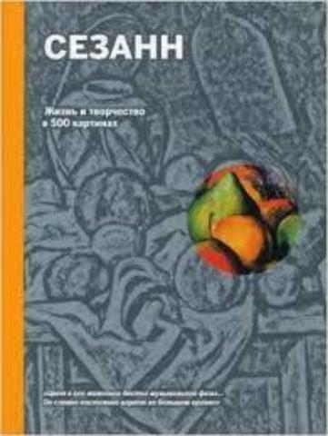 Сезанн. Жизнь и творчество в 500 картинах