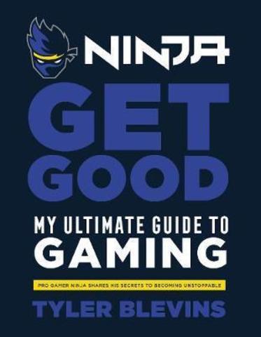 Ninja: Get Good : My Ultimate Guide to Gaming