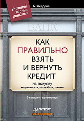 Как правильно взять и вернуть кредит: на покупку недвижимости, автомобиля, техники. 2-е изд., дополненное