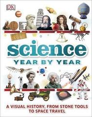 Science Year by Year : A visual history, from stone tools to space travel