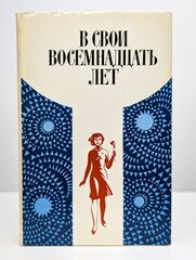 В свои восемнадцать лет. Повести и рассказы о комсомольцах