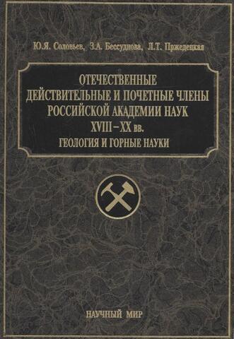 Отечественные действительные и почетные члены Российской академии наук XVIII-XX вв. : Геология и горные науки
