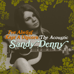 Sandy Denny / I've Always Kept A Unicorn: Acoustic Sandy Denny (2LP)