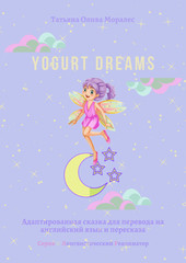 Yogurt dreams. Адаптированная сказка для перевода на английский язык и пересказа. Серия © Лингвистический Реаниматор